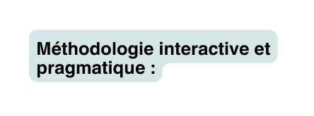 Méthodologie interactive et pragmatique